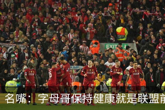 名嘴：字母哥保持健康就是联盟前三，去热火是今夏最佳操作