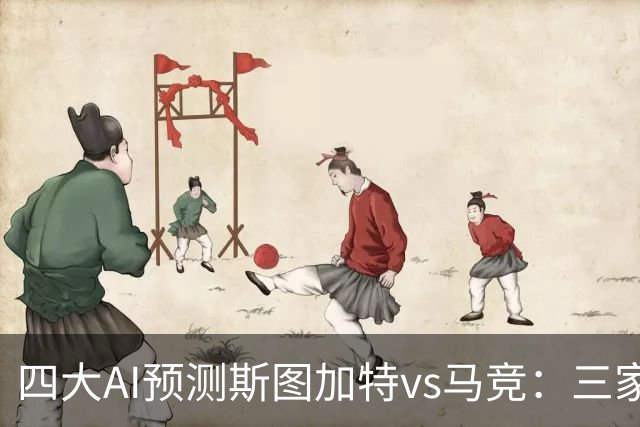 四大AI预测斯图加特vs马竞：三家看好客胜，Kimi建议平局