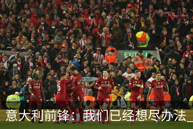 意大利前锋：我们已经想尽办法 但还是不够
