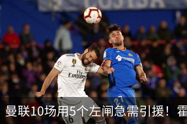 曼联10场用5个左闸急需引援！霍尔标价1亿买不起，冬窗或租巴尔德