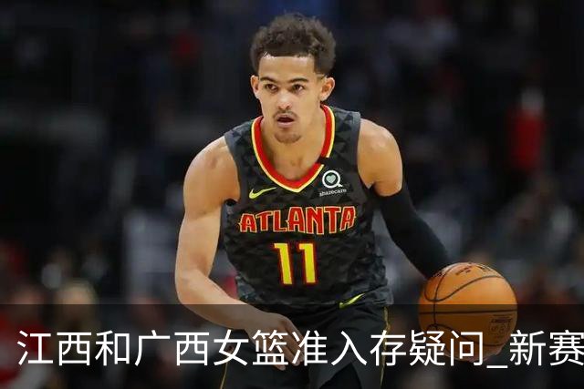 江西&广西女篮准入存疑问 新赛季WCBA球队数量仍有变数