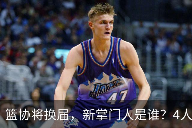 篮协将换届，新掌门人是谁？4人呼声最高，姚明在列，配3个副会长