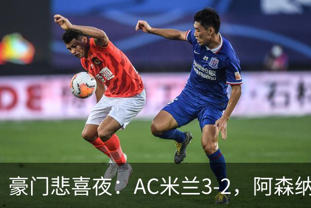 豪门悲喜夜：AC米兰3-2，阿森纳2-1，尤文图斯0-3，皇家马德里4-1