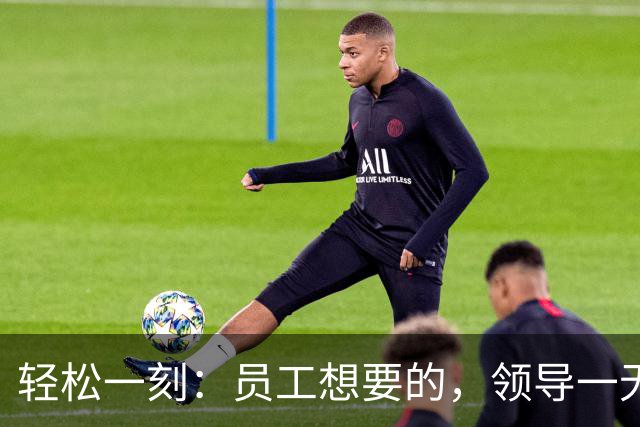 轻松一刻：员工想要的，领导一无所知~