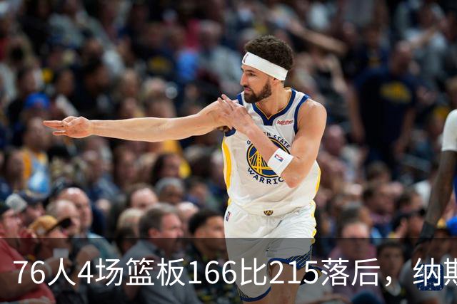 76人4场篮板166比215落后，纳斯强调全队拼抢