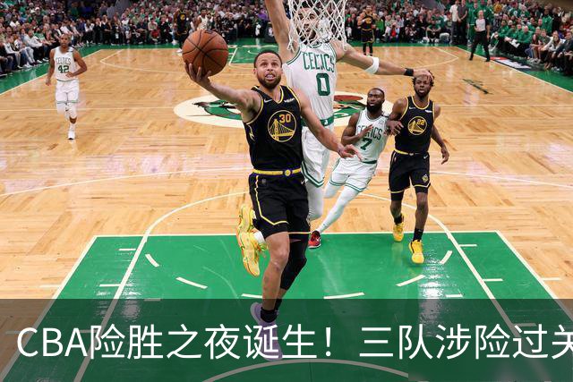 CBA险胜之夜诞生！三队涉险过关，分差皆是单位数，吉林，广东两连胜