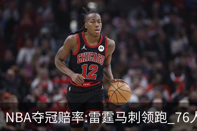 NBA夺冠赔率:雷霆马刺领跑 76人尼克斯第2梯队